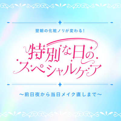 翌朝の化粧ノリ楽しみに！特別な日のスペシャルケア〜前日夜から当日メイク直しまで〜